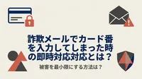 詐欺メールでカード番号を入力してしまった時の即時対応とは？被害を最小限にする方法は？