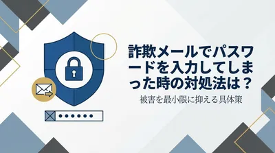 詐欺メールでパスワードを入力してしまった時の対処法は？被害を最小限に抑える具体策