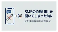 SMSの詐欺URLを開いてしまった時に被害を最小限に抑える対処法とは？