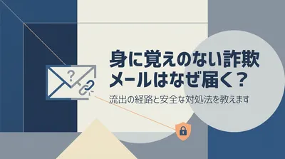 身に覚えのない詐欺メールはなぜ届く？流出の経路と安全な対処法を教えます