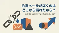 詐欺メールが届くのはどこから漏れたから？情報流出の原因と安全な対処法とは？