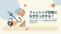 フィッシング詐欺になぜ引っかかる？巧妙な心理トリックと被害を防ぐ具体的な対策とは？