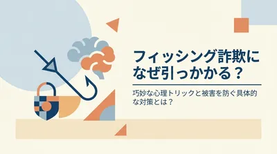 フィッシング詐欺になぜ引っかかる？巧妙な心理トリックと被害を防ぐ具体的な対策とは？