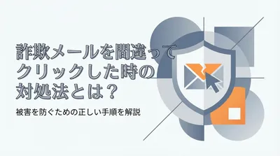 詐欺メールを間違ってクリックした時の対処法とは？被害を防ぐための正しい手順を解説